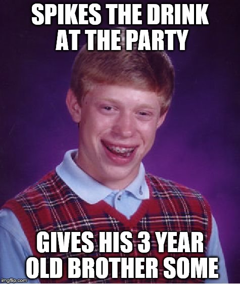 Bad Luck Brian Meme | SPIKES THE DRINK AT THE PARTY; GIVES HIS 3 YEAR OLD BROTHER SOME | image tagged in memes,bad luck brian | made w/ Imgflip meme maker