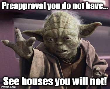 Yoda Stop | Preapproval you do not have... See houses you will not! | image tagged in yoda stop | made w/ Imgflip meme maker