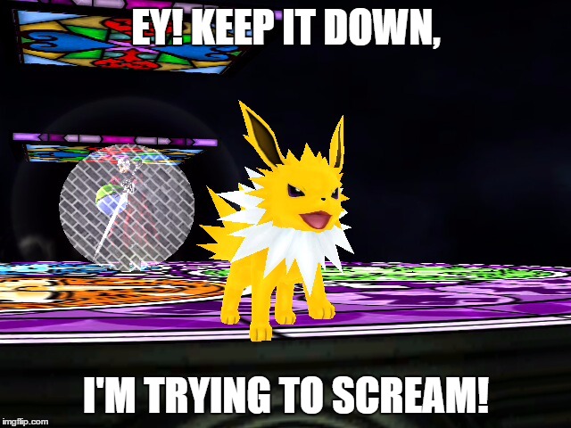 Trying to scream | EY! KEEP IT DOWN, I'M TRYING TO SCREAM! | image tagged in aaaaaaaaaa,jolteon,super smash bros,meme | made w/ Imgflip meme maker