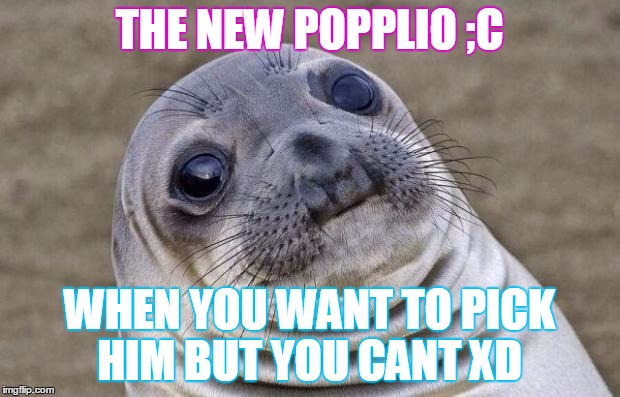 Awkward Moment Sealion Meme | THE NEW POPPLIO ;C; WHEN YOU WANT TO PICK HIM BUT YOU CANT XD | image tagged in memes,awkward moment sealion | made w/ Imgflip meme maker