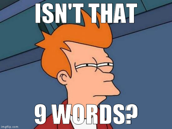 Futurama Fry Meme | ISN'T THAT 9 WORDS? | image tagged in memes,futurama fry | made w/ Imgflip meme maker