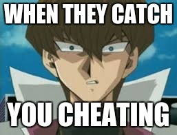 cheating | WHEN THEY CATCH; YOU CHEATING | image tagged in yugioh | made w/ Imgflip meme maker
