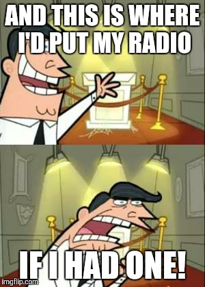 This Is Where I'd Put My Trophy If I Had One | AND THIS IS WHERE I'D PUT MY RADIO; IF I HAD ONE! | image tagged in memes,this is where i'd put my trophy if i had one | made w/ Imgflip meme maker