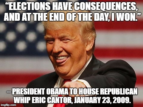 Double standard | “ELECTIONS HAVE CONSEQUENCES, AND AT THE END OF THE DAY, I WON.”; – PRESIDENT OBAMA TO HOUSE REPUBLICAN WHIP ERIC CANTOR, JANUARY 23, 2009. | image tagged in hypocrisy,tolerance,unity | made w/ Imgflip meme maker