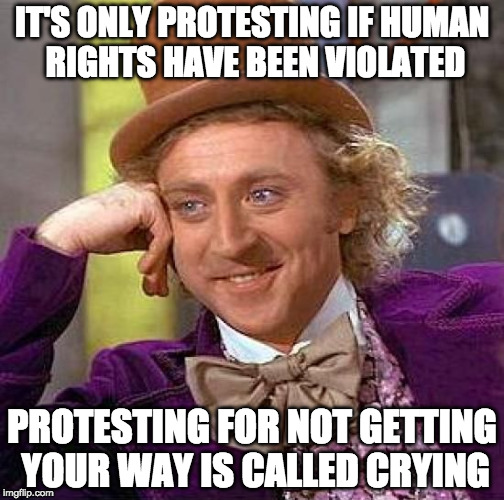 Waaaaaa......not my .......waaaaaa...... president.....  |  IT'S ONLY PROTESTING IF HUMAN RIGHTS HAVE BEEN VIOLATED; PROTESTING FOR NOT GETTING YOUR WAY IS CALLED CRYING | image tagged in creepy condescending wonka,cry baby,college liberal,donald trump,hillary clinton,millennial | made w/ Imgflip meme maker