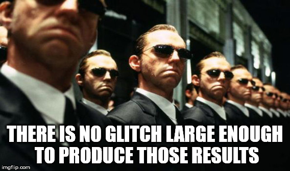 THERE IS NO GLITCH LARGE ENOUGH TO PRODUCE THOSE RESULTS | made w/ Imgflip meme maker