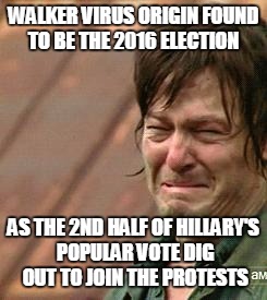 Daryl Walking dead | WALKER VIRUS ORIGIN FOUND TO BE THE 2016 ELECTION; AS THE 2ND HALF OF HILLARY'S POPULAR VOTE DIG OUT TO JOIN THE PROTESTS | image tagged in daryl walking dead | made w/ Imgflip meme maker