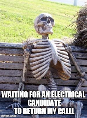 Waiting Skeleton Meme | WAITING FOR AN ELECTRICAL CANDIDATE TO RETURN MY CALLL | image tagged in memes,waiting skeleton | made w/ Imgflip meme maker