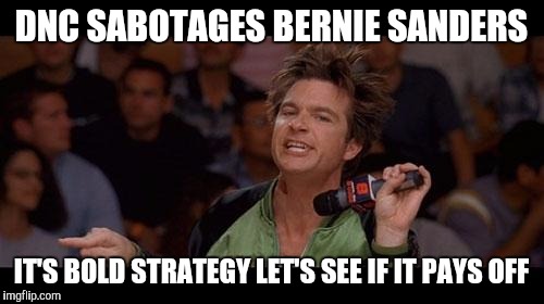Bold Strategy Cotton | DNC SABOTAGES BERNIE SANDERS; IT'S BOLD STRATEGY LET'S SEE IF IT PAYS OFF | image tagged in bold strategy cotton | made w/ Imgflip meme maker