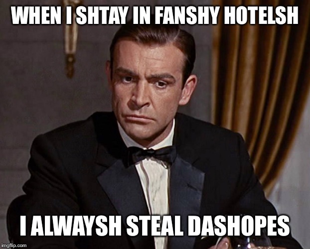 # use the USERNAME weekend #dashhopes | WHEN I SHTAY IN FANSHY HOTELSH; I ALWAYSH STEAL DASHOPES | image tagged in sean connery,use someones username in your meme,use the username weekend,dashhopes | made w/ Imgflip meme maker