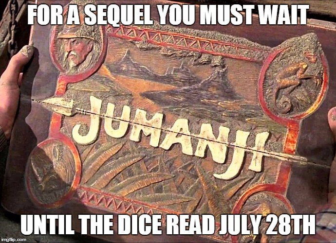 FOR A SEQUEL YOU MUST WAIT; UNTIL THE DICE READ JULY 28TH | made w/ Imgflip meme maker