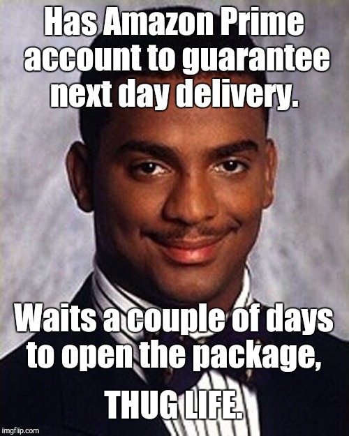 Carlton Banks Thug Life | Has Amazon Prime account to guarantee next day delivery. Waits a couple of days to open the package, THUG LIFE. | image tagged in carlton banks thug life,funny meme | made w/ Imgflip meme maker