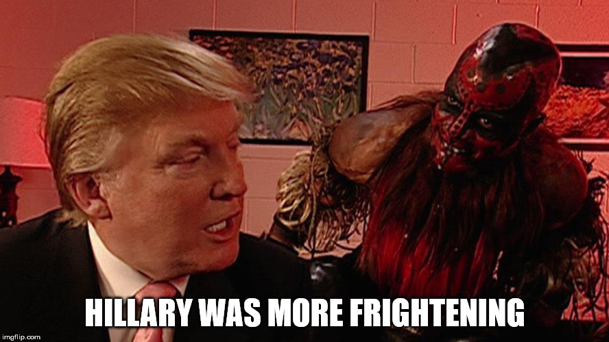 Trump Boogey | HILLARY WAS MORE FRIGHTENING | image tagged in donald trump | made w/ Imgflip meme maker