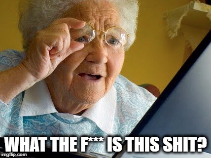 Grandma WTF | WHAT THE F*** IS THIS SHIT? | image tagged in grandma,wtf,shit,shocked,amazed,dumdfounded | made w/ Imgflip meme maker