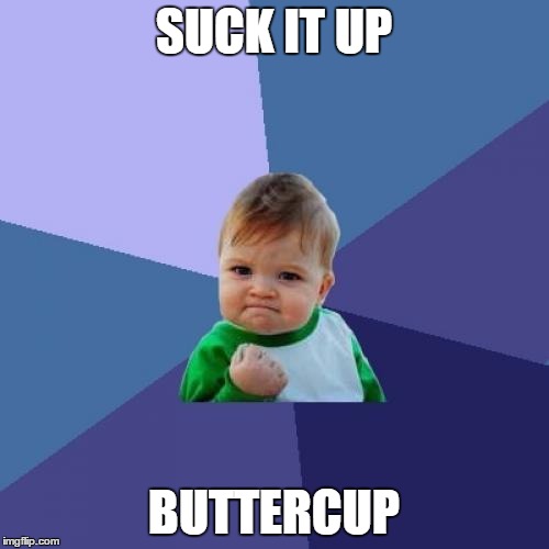 Success Kid Meme | SUCK IT UP BUTTERCUP | image tagged in memes,success kid | made w/ Imgflip meme maker