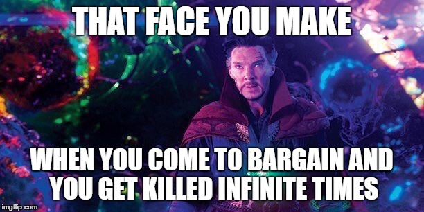 Dr. Strange | THAT FACE YOU MAKE; WHEN YOU COME TO BARGAIN AND YOU GET KILLED INFINITE TIMES | image tagged in dr strange,that face you make,memes,funny memes | made w/ Imgflip meme maker