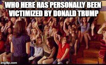 Mean Girls | WHO HERE HAS PERSONALLY BEEN VICTIMIZED BY DONALD TRUMP | image tagged in mean girls | made w/ Imgflip meme maker