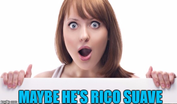 MAYBE HE'S RICO SUAVE | made w/ Imgflip meme maker