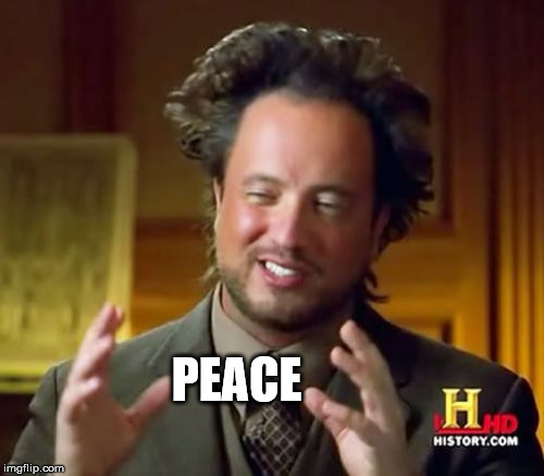 Ancient Aliens Meme | PEACE | image tagged in memes,ancient aliens | made w/ Imgflip meme maker