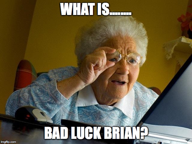 Grandma Finds The Internet Meme | WHAT IS........ BAD LUCK BRIAN? | image tagged in memes,grandma finds the internet | made w/ Imgflip meme maker
