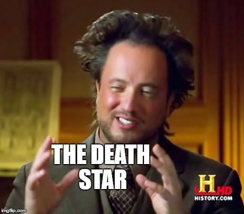 Ancient Aliens Meme | THE DEATH STAR | image tagged in memes,ancient aliens | made w/ Imgflip meme maker