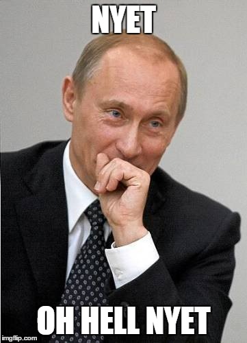 putin laugh | NYET OH HELL NYET | image tagged in putin laugh | made w/ Imgflip meme maker