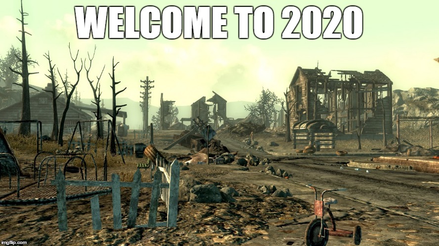 Fallout Springvale |  WELCOME TO 2020 | image tagged in fallout springvale | made w/ Imgflip meme maker