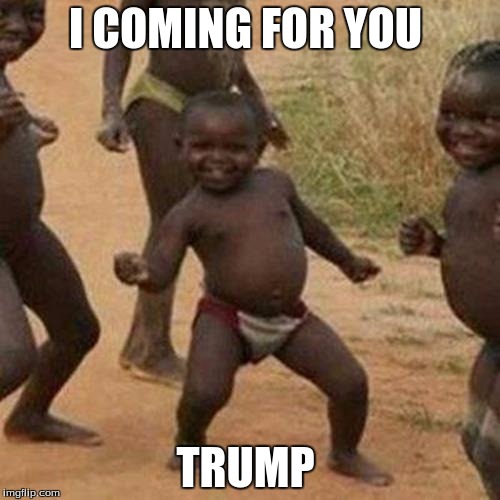 Third World Success Kid Meme | I COMING FOR YOU; TRUMP | image tagged in memes,third world success kid | made w/ Imgflip meme maker