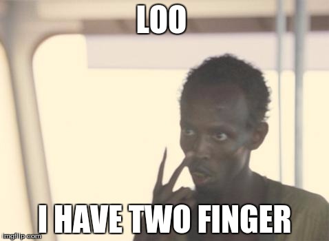 I'm The Captain Now | LOO; I HAVE TWO FINGER | image tagged in memes,i'm the captain now | made w/ Imgflip meme maker