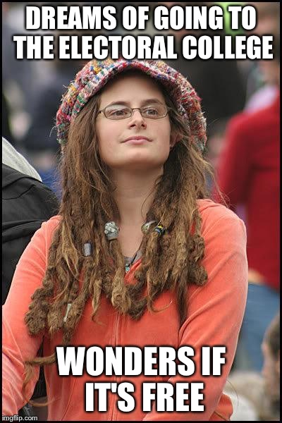 Hippie | DREAMS OF GOING TO THE ELECTORAL COLLEGE; WONDERS IF IT'S FREE | image tagged in hippie,electoral college | made w/ Imgflip meme maker
