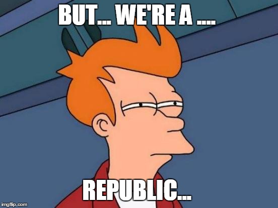 Futurama Fry Meme | BUT... WE'RE A .... REPUBLIC... | image tagged in memes,futurama fry | made w/ Imgflip meme maker