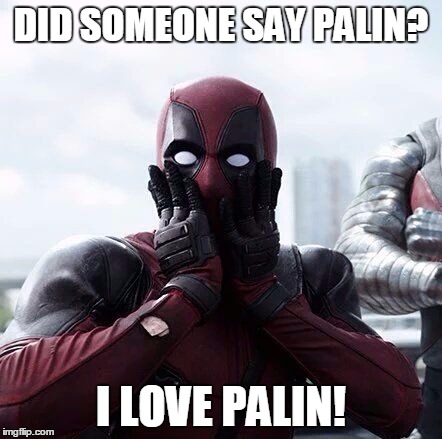 dpsurprise | DID SOMEONE SAY PALIN? I LOVE PALIN! | image tagged in dpsurprise | made w/ Imgflip meme maker
