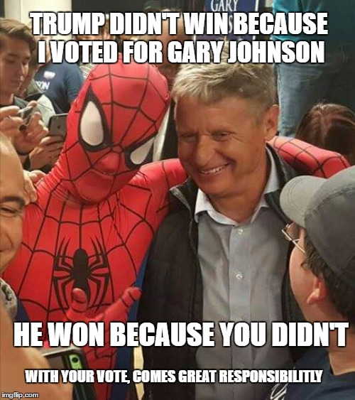 Gary Johnson and Spider-Man | TRUMP DIDN'T WIN BECAUSE I VOTED FOR GARY JOHNSON; HE WON BECAUSE YOU DIDN'T; WITH YOUR VOTE, COMES GREAT RESPONSIBILITLY | image tagged in gary johnson,spider-man,election 2016,trump won,humor,president trump | made w/ Imgflip meme maker