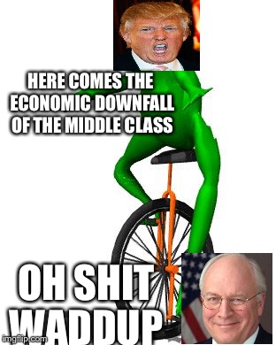 HERE COMES THE ECONOMIC DOWNFALL OF THE MIDDLE CLASS; OH SHIT WADDUP | image tagged in funny | made w/ Imgflip meme maker