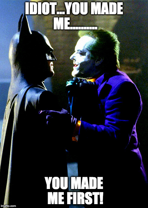 Batman You Made Me | IDIOT...YOU MADE ME.......... YOU MADE ME FIRST! | image tagged in batman,joker,tim burton | made w/ Imgflip meme maker