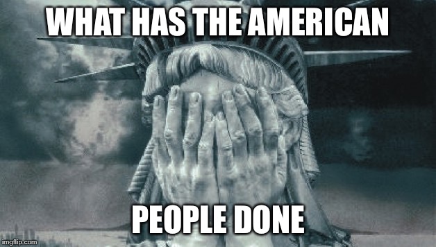 Statue of Liberty Crying | WHAT HAS THE AMERICAN; PEOPLE DONE | image tagged in statue of liberty crying | made w/ Imgflip meme maker
