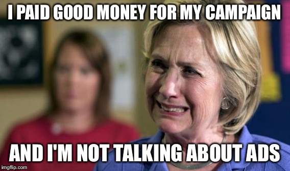 I PAID GOOD MONEY FOR MY CAMPAIGN AND I'M NOT TALKING ABOUT ADS | made w/ Imgflip meme maker