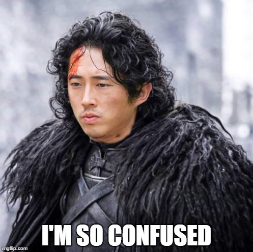 life now | I'M SO CONFUSED | image tagged in walking dead,game of thrones,glenn twd,john snow | made w/ Imgflip meme maker