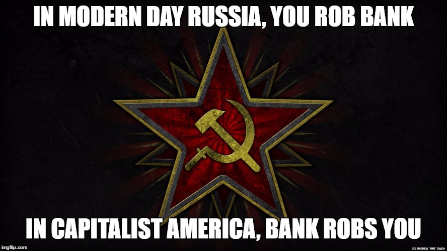 IN MODERN DAY RUSSIA, YOU ROB BANK IN CAPITALIST AMERICA, BANK ROBS YOU | made w/ Imgflip meme maker