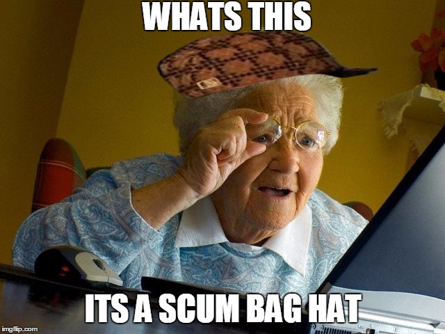 Grandma Finds The Internet | WHATS THIS; ITS A SCUM BAG HAT | image tagged in memes,grandma finds the internet,scumbag | made w/ Imgflip meme maker