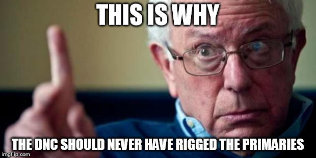 Bernie Sanders | THIS IS WHY; THE DNC SHOULD NEVER HAVE RIGGED THE PRIMARIES | image tagged in bernie sanders | made w/ Imgflip meme maker