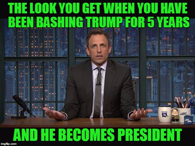 Seth Meyers said Trump wouldn't get 10% of the votes against Hillary | THE LOOK YOU GET WHEN YOU HAVE BEEN BASHING TRUMP FOR 5 YEARS; AND HE BECOMES PRESIDENT | image tagged in donald trump,president 2016,hillary clinton,biased media | made w/ Imgflip meme maker