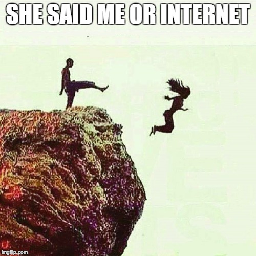 She said !! | SHE SAID ME OR INTERNET | image tagged in girlfriend | made w/ Imgflip meme maker