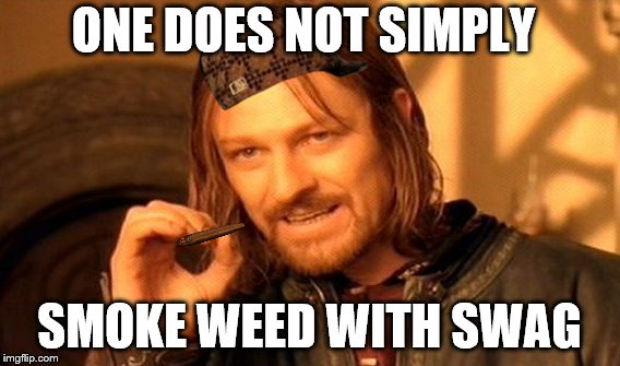 One Does Not Simply Meme | ONE DOES NOT SIMPLY; SMOKE WEED WITH SWAG | image tagged in memes,one does not simply,scumbag | made w/ Imgflip meme maker
