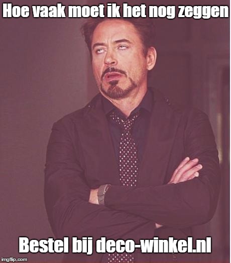 Face You Make Robert Downey Jr Meme | Hoe vaak moet ik het nog zeggen; Bestel bij deco-winkel.nl | image tagged in memes,face you make robert downey jr | made w/ Imgflip meme maker