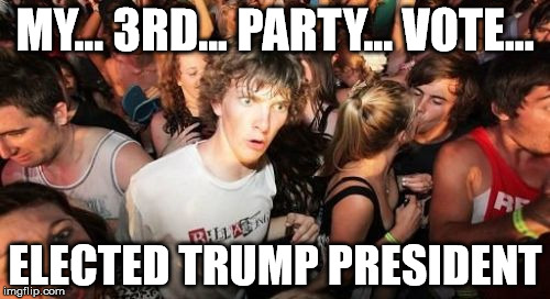 Sudden Clarity Clarence Meme | MY... 3RD... PARTY... VOTE... ELECTED TRUMP PRESIDENT | image tagged in memes,sudden clarity clarence | made w/ Imgflip meme maker