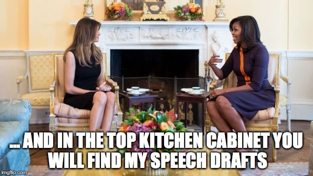 ... AND IN THE TOP KITCHEN CABINET
YOU WILL FIND MY SPEECH DRAFTS | image tagged in melania trump,michelle obama,white house,speech | made w/ Imgflip meme maker