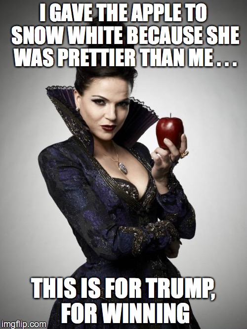 Regina, Once Upon a Time | I GAVE THE APPLE TO SNOW WHITE BECAUSE SHE WAS PRETTIER THAN ME . . . THIS IS FOR TRUMP, FOR WINNING | image tagged in regina once upon a time | made w/ Imgflip meme maker