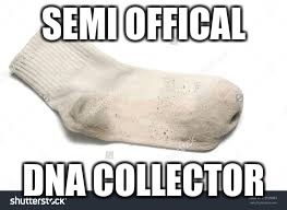 SEMI OFFICAL DNA COLLECTOR | image tagged in dirty sock | made w/ Imgflip meme maker