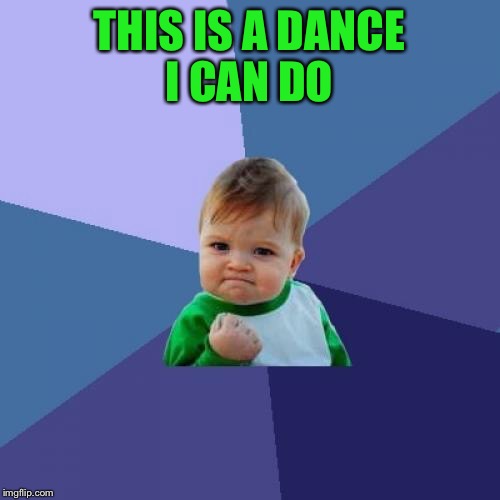 Success Kid Meme | THIS IS A DANCE I CAN DO | image tagged in memes,success kid | made w/ Imgflip meme maker